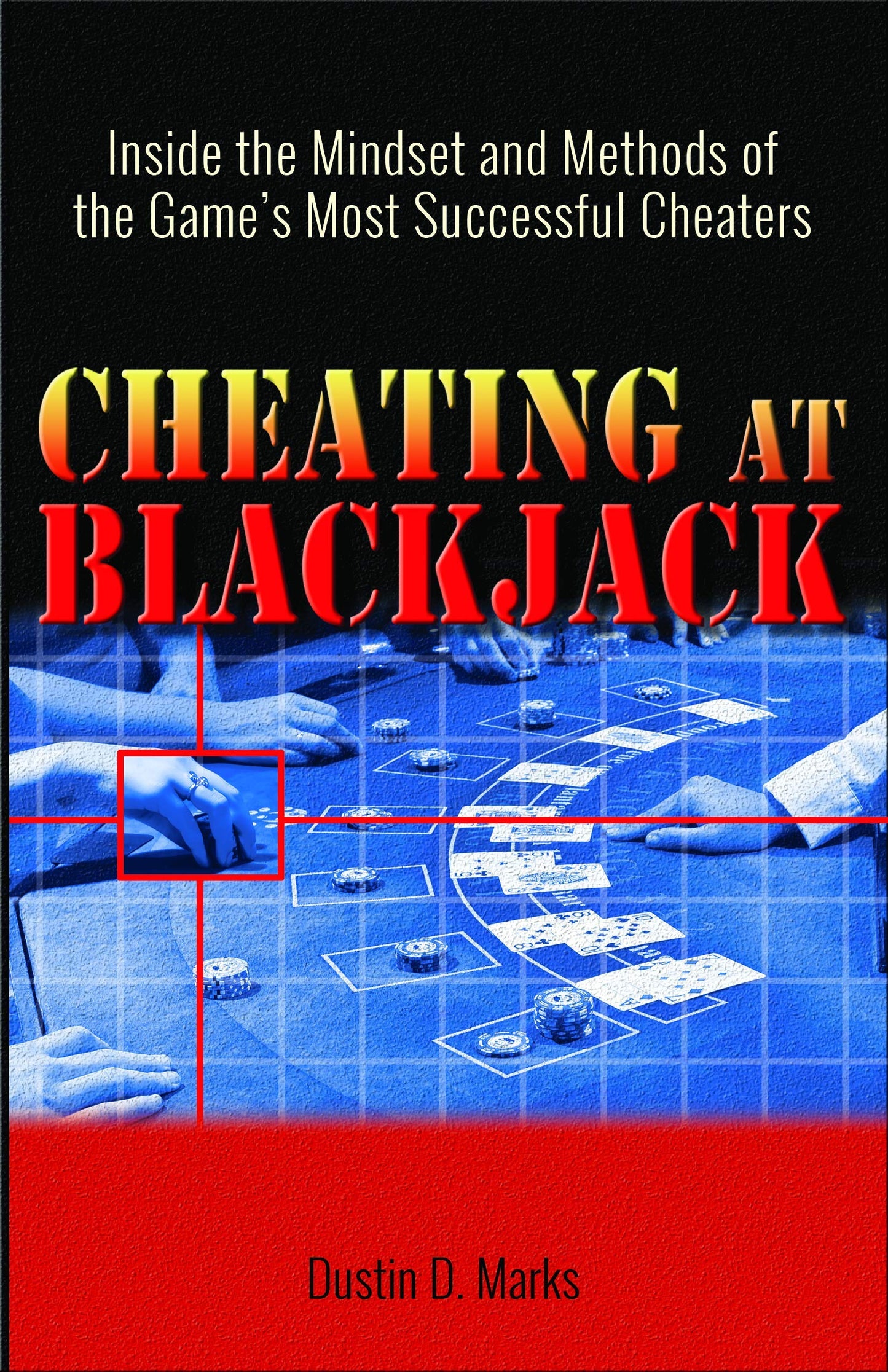 Cheating at Blackjack: Inside the Mindset and Methods of the Game's Most Successful Cheaters