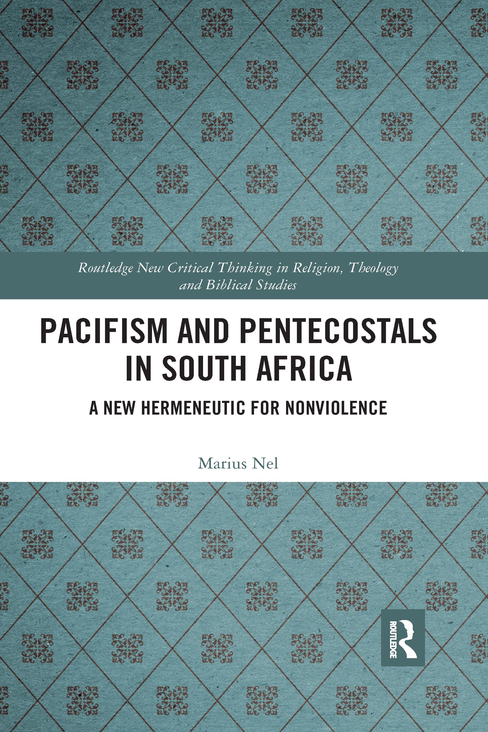Pacifism and Pentecostals in South Africa: A new hermeneutic for nonviolence (Routledge New Critical Thinking in Religion, Theology and Biblical Studies)