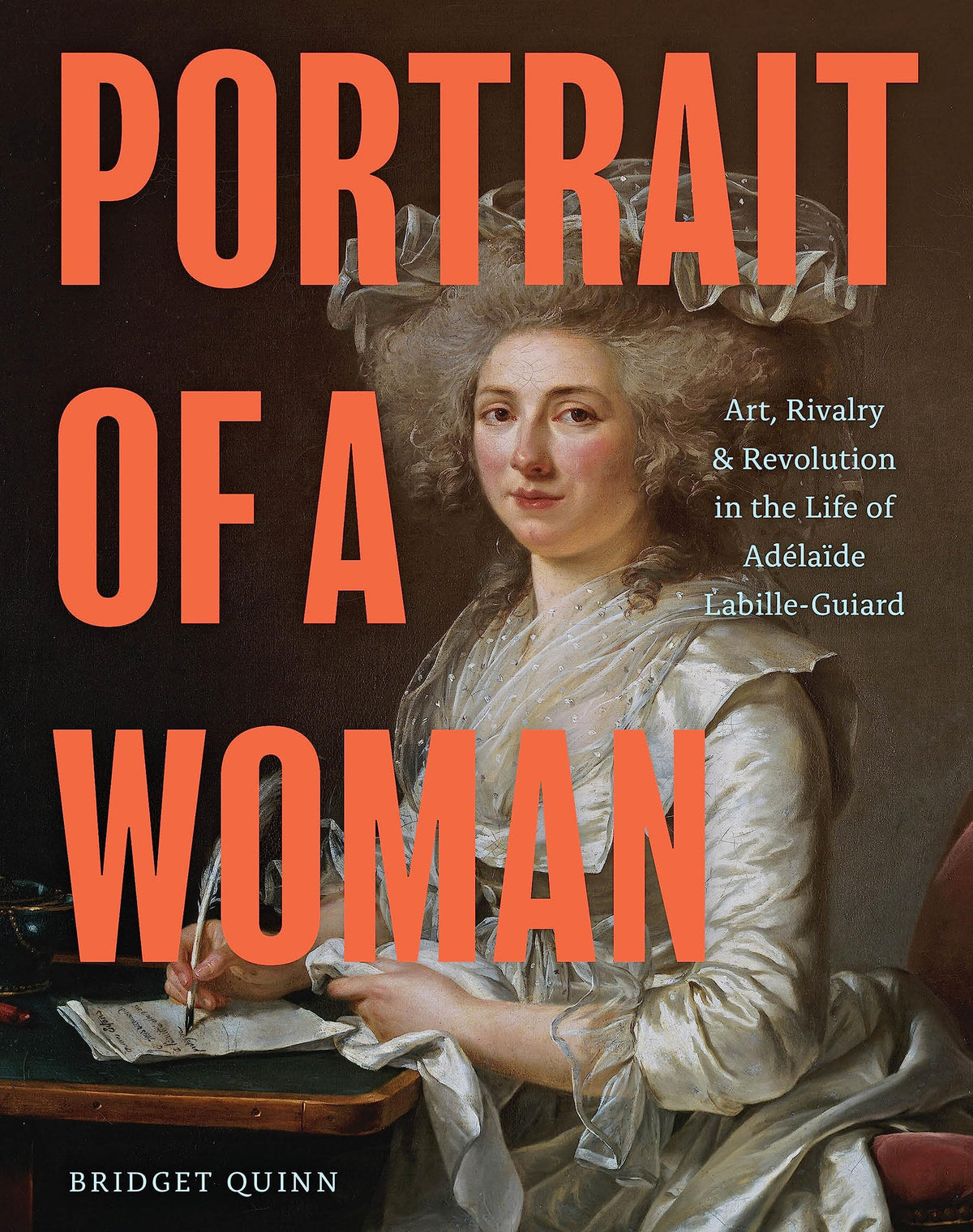 Portrait of a Woman: Art, Rivalry, and Revolution in the Life of Adélade Labille-Guiard