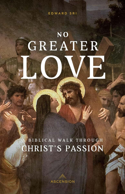 No Greater Love: A Biblical Walk Through Christ's Passion by