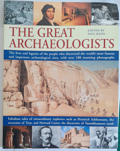 The Great Archaeologists: The lives and legacy of the people who discovered the world's most famous archaeological sites, with 200 stunning color photographs