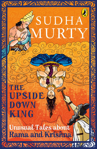 The Upside-Down King: Unusual Tales About Rama and Krishna (Unusual Tales from Indian Mythology)