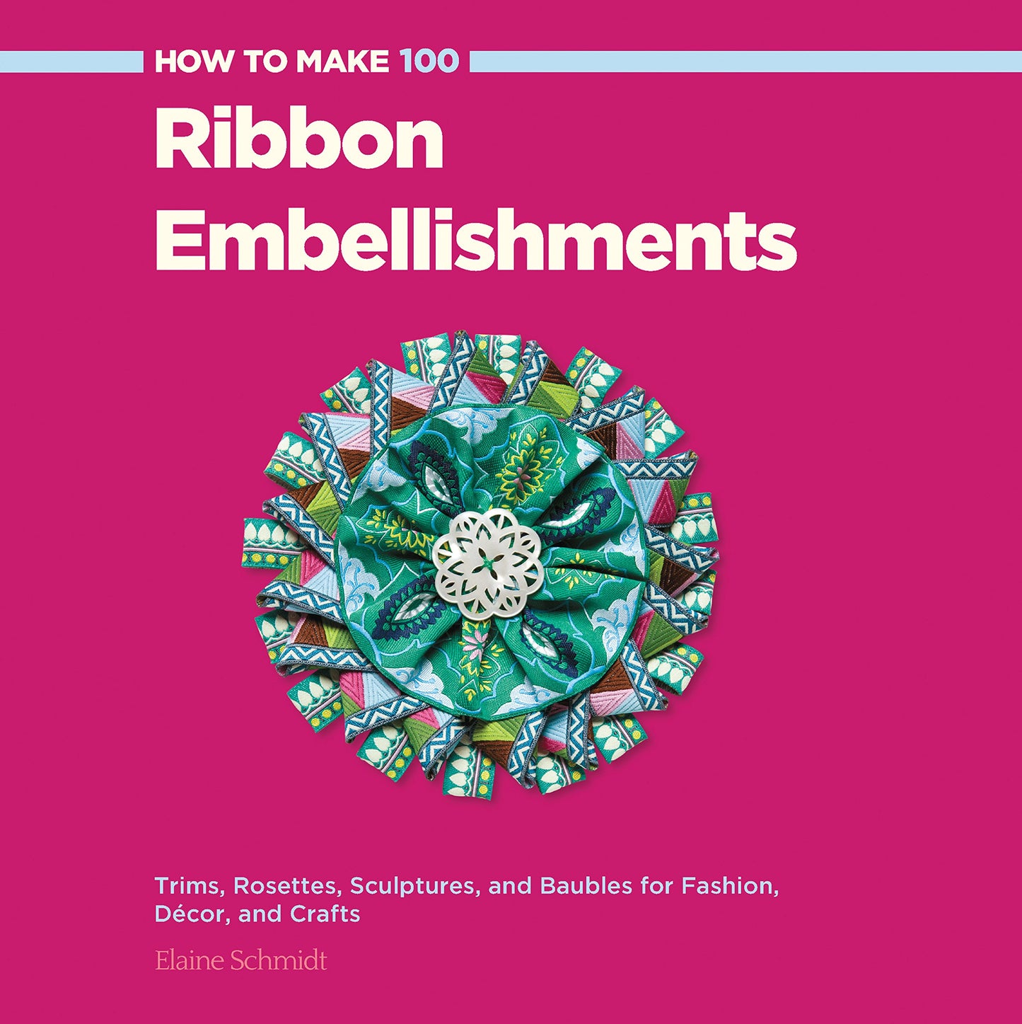 How to Make 100 Ribbon Embellishments: Trims, Rosettes, Scul