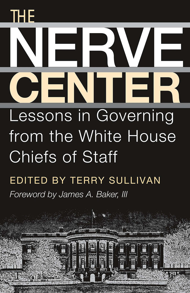 The Nerve Center: Lessons in Governing from the White House Chiefs of Staff (Joseph V. Hughes Jr. and Holly O. Hughes Series on the Presidency and Leadership)