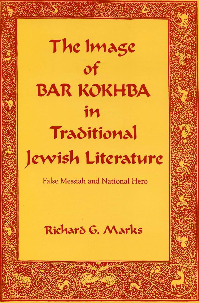 The Image of Bar Kokhba in Traditional Jewish Literature: False Messiah and National Hero (Hermeneutics: Studies in the History of Religions)