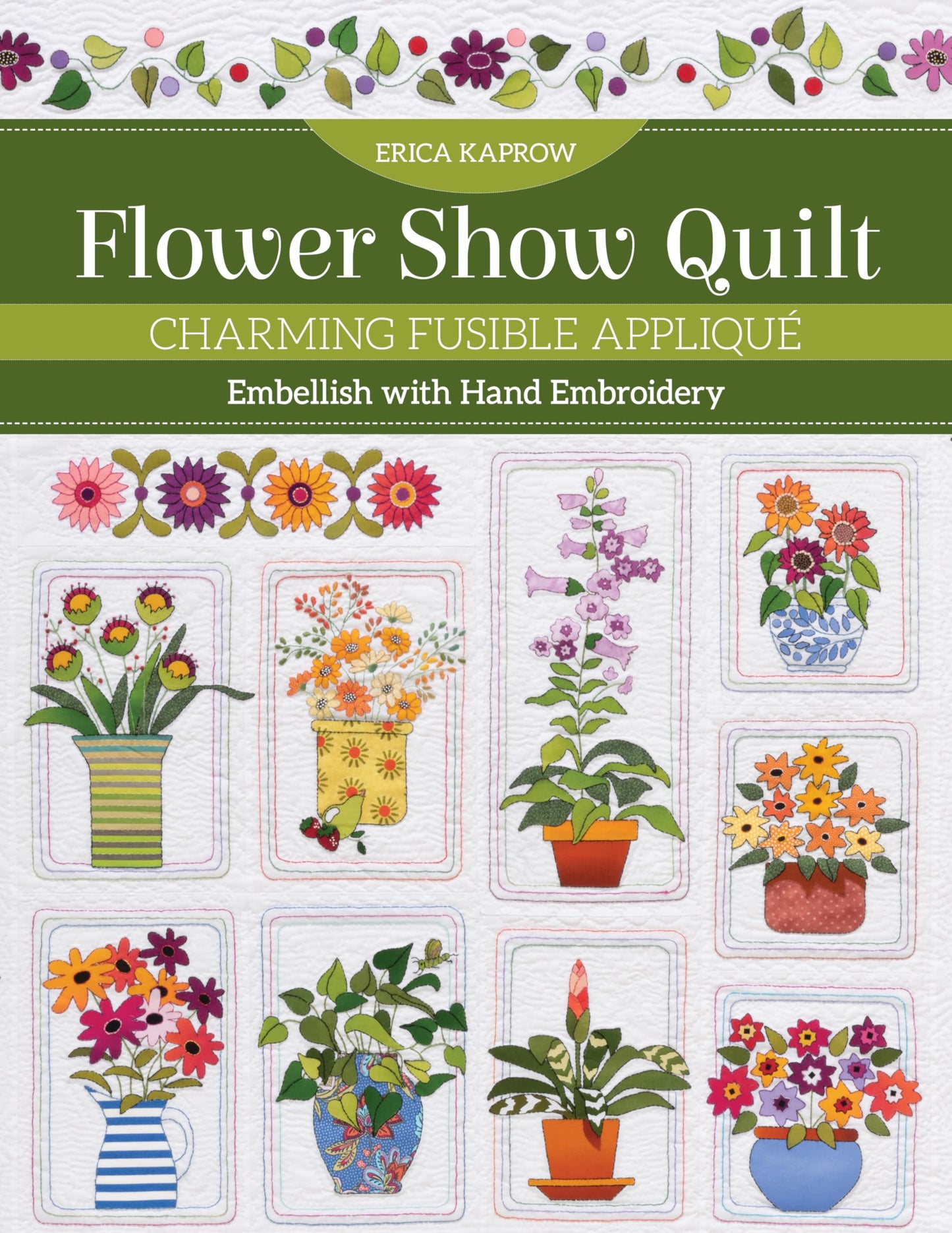 Flower Show Quilt: Charming Fusible Appliqué ? Embellish with Hand Embroidery