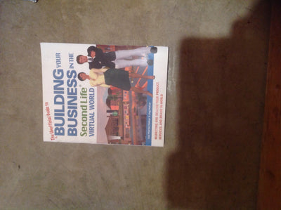 The Unofficial Guide to Building Your Business in the Second Life Virtual World: Marketing and Selling Your Product, Services, and Brand In-world