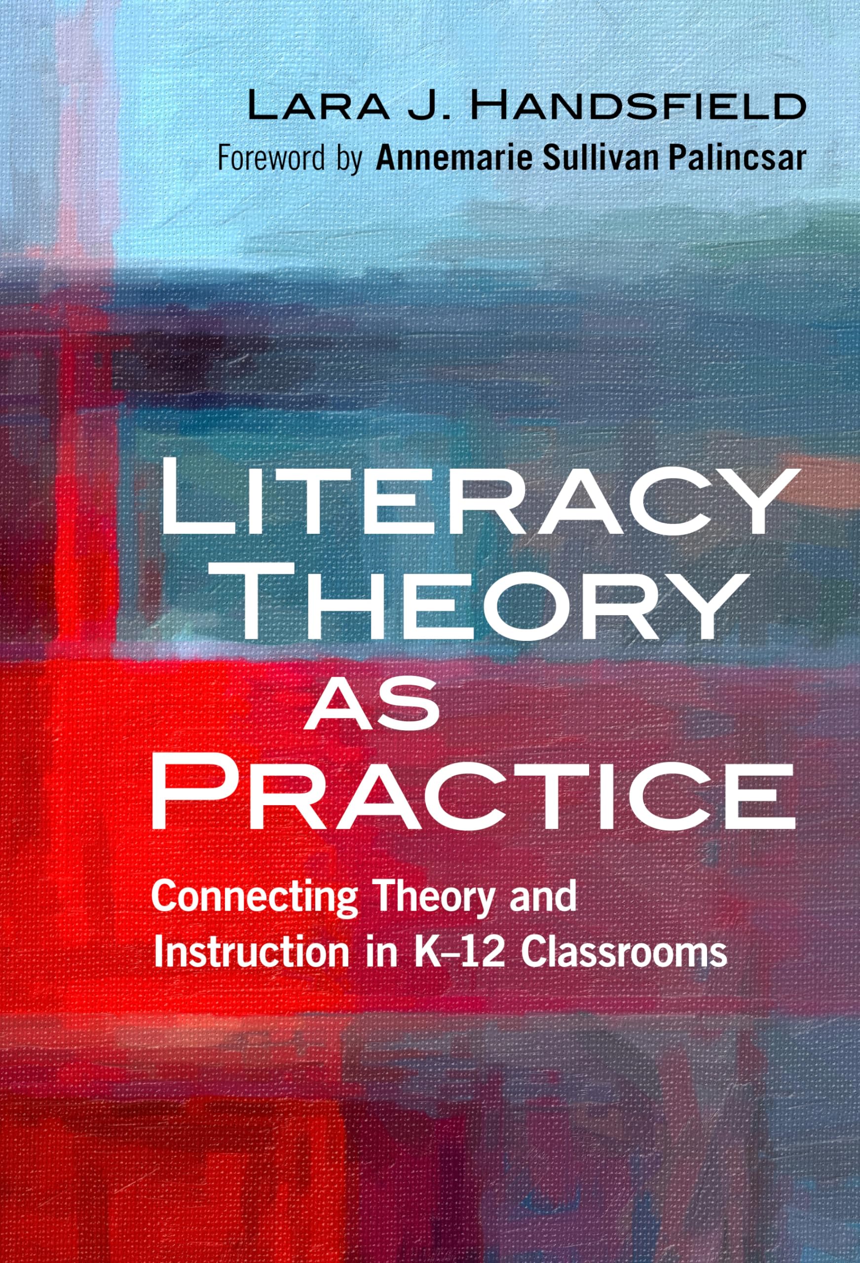 Literacy Theory as Practice: Connecting Theory and Instruction in K-12 Classrooms (Language and Literacy Series)