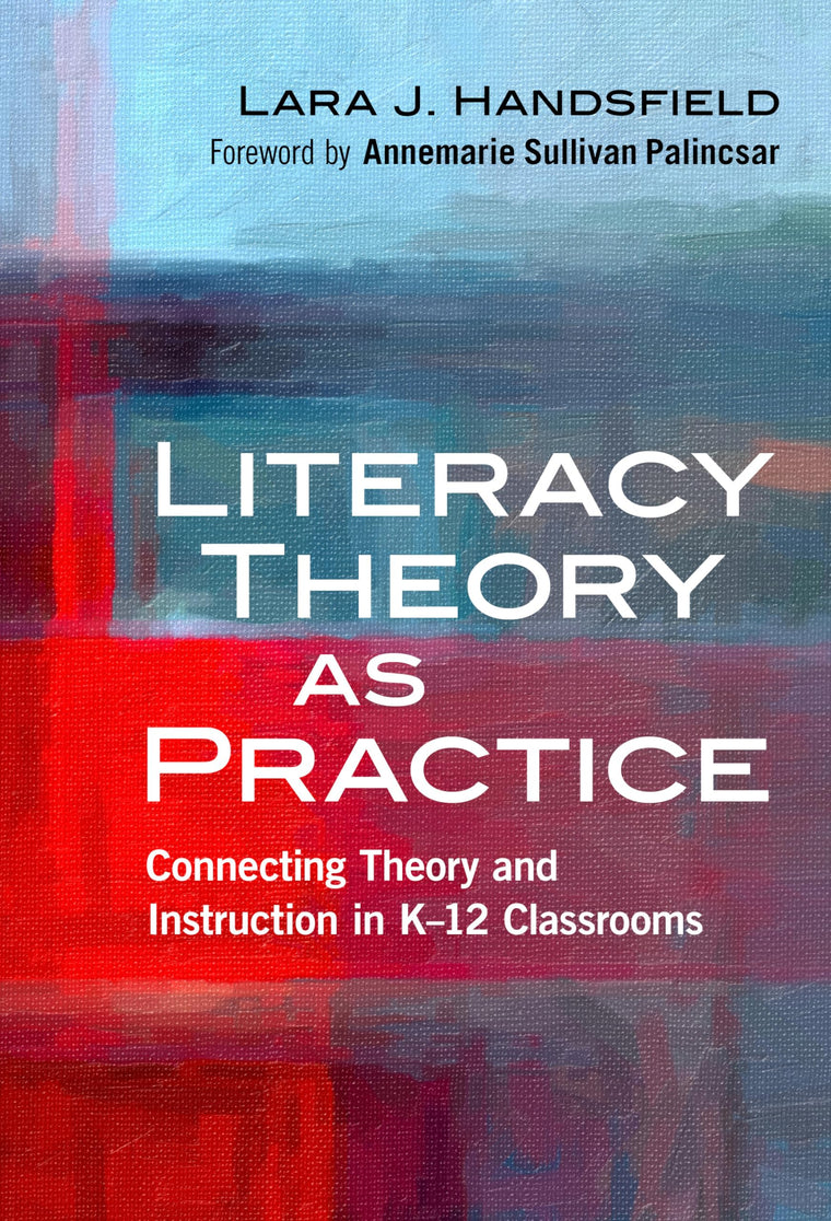 Literacy Theory as Practice: Connecting Theory and Instruction in K-12 Classrooms (Language and Literacy Series)