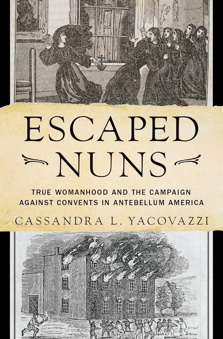 Escaped Nuns: True Womanhood and the Campaign Against Convents in Antebellum America
