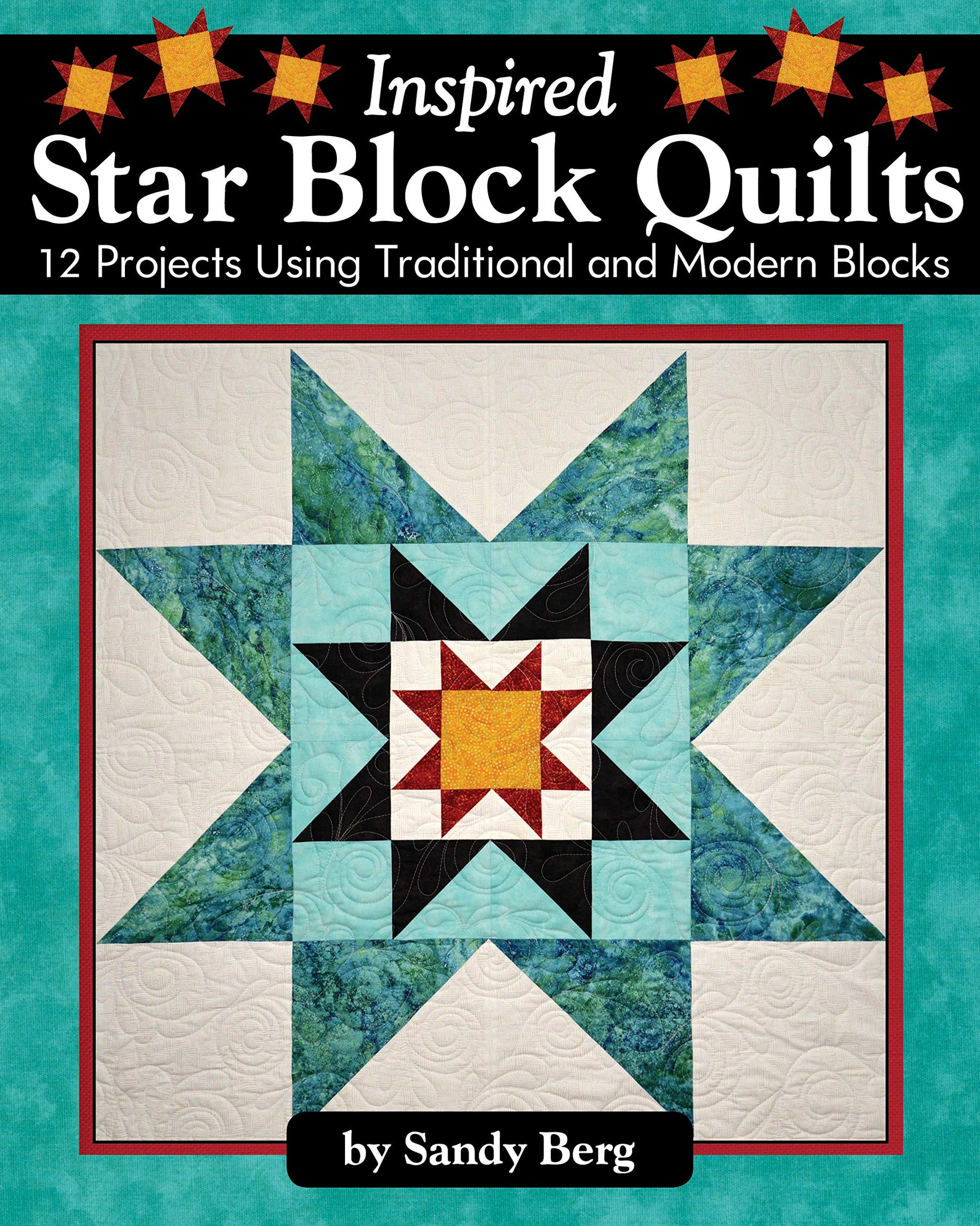 Inspired Star Block Quilts: 12 Projects Using Traditional and Modern Blocks (Landauer) Piecing and Paper-Piecing Techniques to Form Stunning Stars with Contemporary Elements like Negative Space