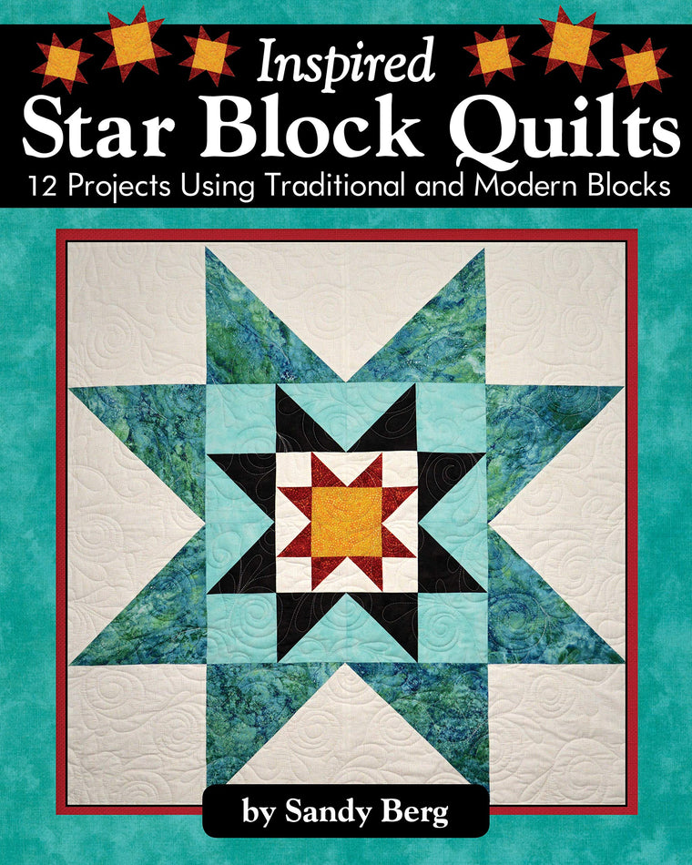 Inspired Star Block Quilts: 12 Projects Using Traditional and Modern Blocks (Landauer) Piecing and Paper-Piecing Techniques to Form Stunning Stars with Contemporary Elements like Negative Space