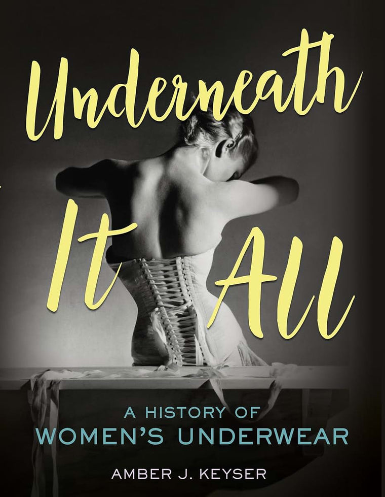 Underneath It All: A History of Women's Underwear by Keyser