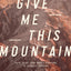 Give Me This Mountain: Faith to Go from Barely Surviving to A