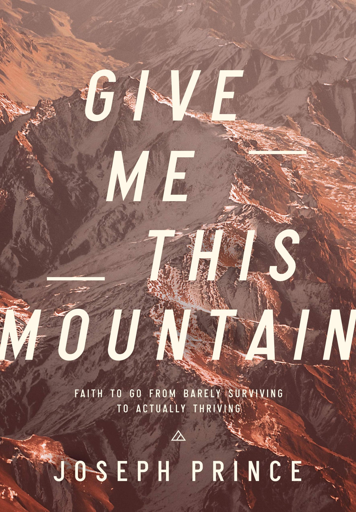 Give Me This Mountain: Faith to Go from Barely Surviving to A