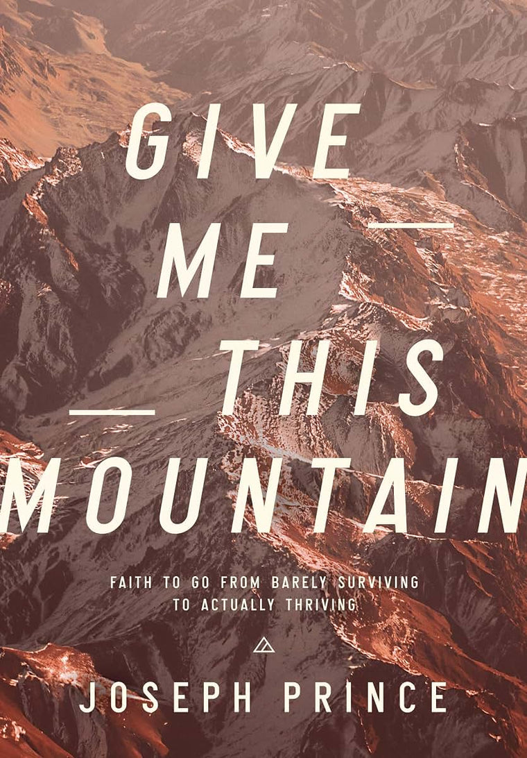 Give Me This Mountain: Faith to Go from Barely Surviving to A