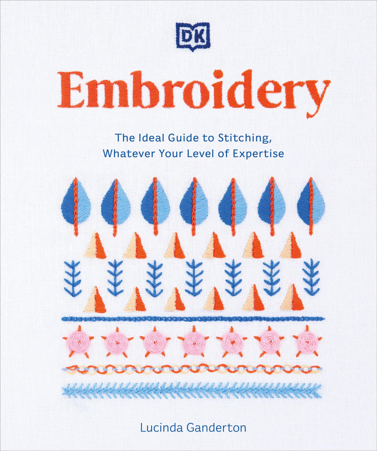 Embroidery: The Ideal Guide to Stitching, Whatever Your Level of Expertise (Step-by-Step Stitching)