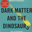 Dark Matter and the Dinosaurs: The Astounding Interconnectedness of the Universe