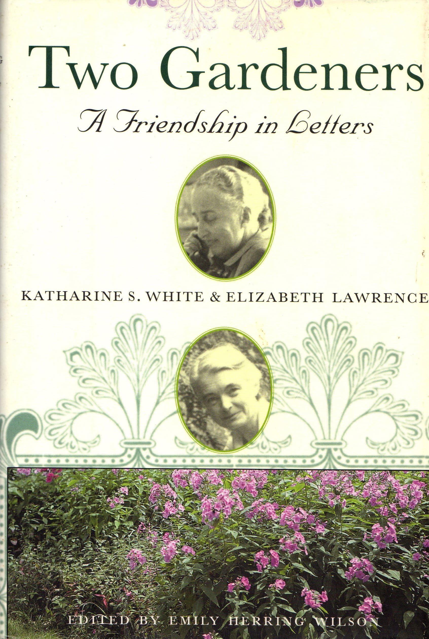 Two Gardeners: Katharine S. White and Elizabeth Lawrence--A Friendship in Letters