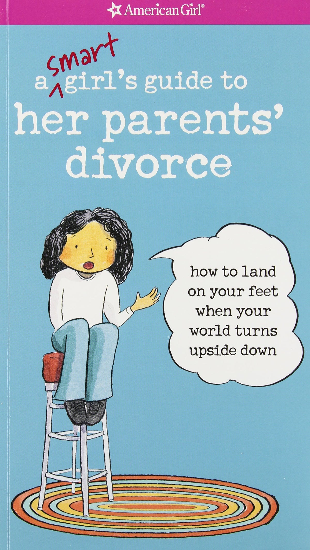 A Smart Girls Guide to Her Parents Divorce: How to Land on Your Feet When Your World Turns Upside Down