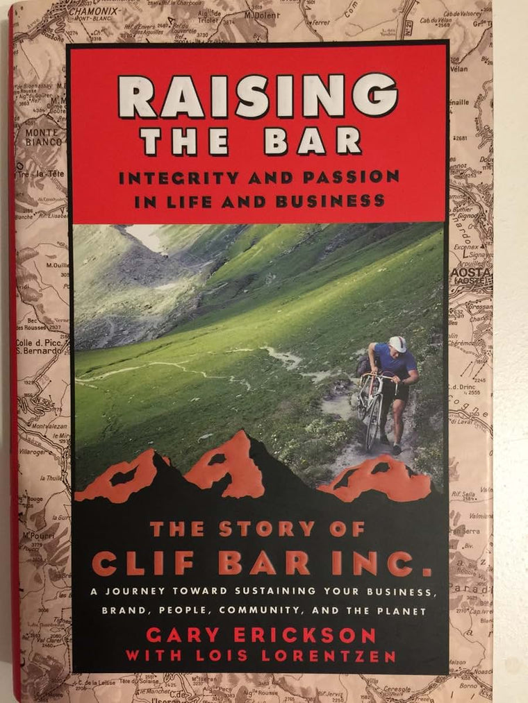 Raising the Bar: Integrity and Passion in Life and Business: The Story of Clif Bar, Inc.: A Journey Toward Sustaining Your Business, Brand, People, Community, and the Planet
