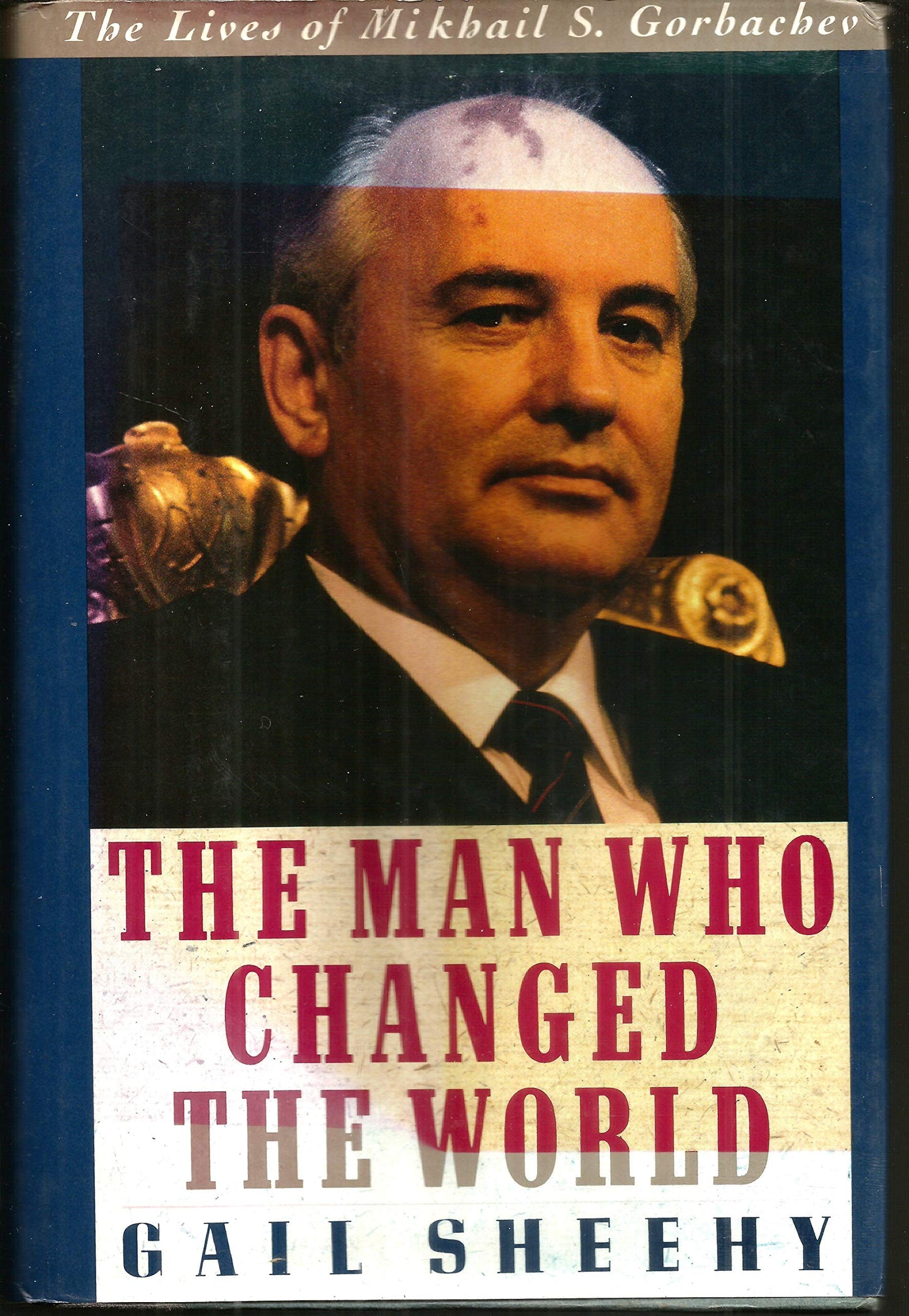 The Man Who Changed the World: The Lives of Mikhail S. Gorba