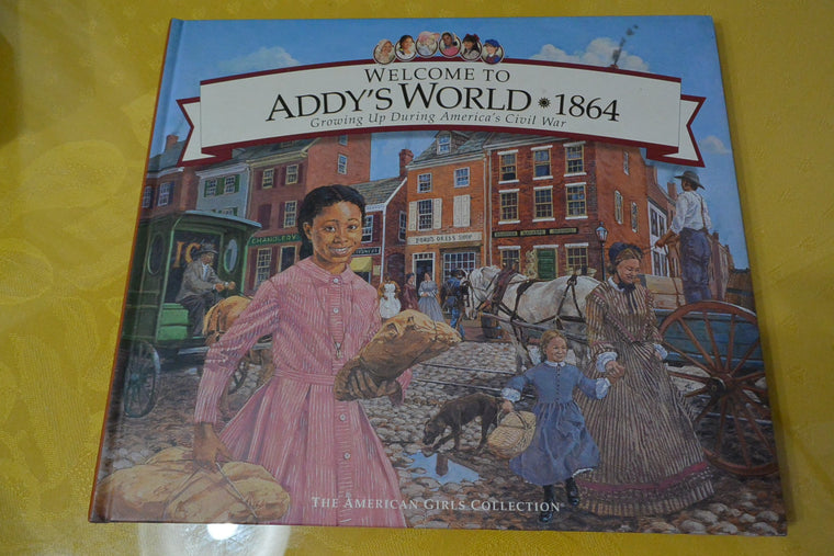 Welcome to Addys World, 1864: Growing Up During Americas Civil War (American Girl Collection)