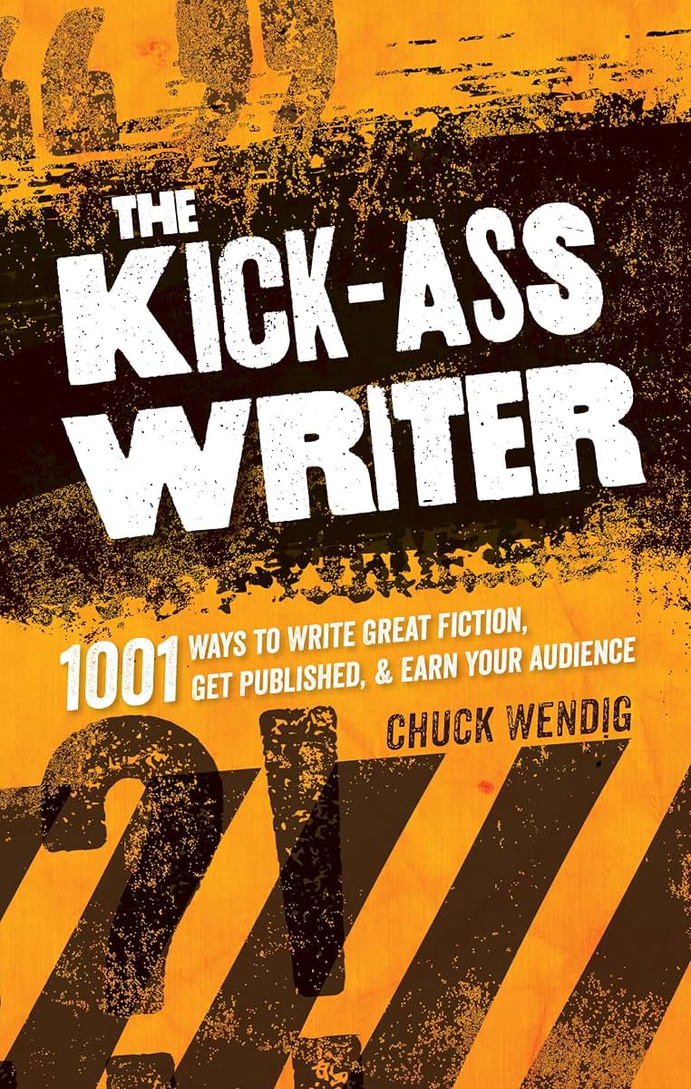 The Kick-Ass Writer: 1001 Ways to Write Great Fiction, Get Published, and Earn Your Audience