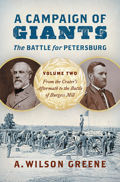 A Campaign of Giants--The Battle for Petersburg: Volume 2: From the Crater's Aftermath to the Battle of Burgess Mill (Civil War America)