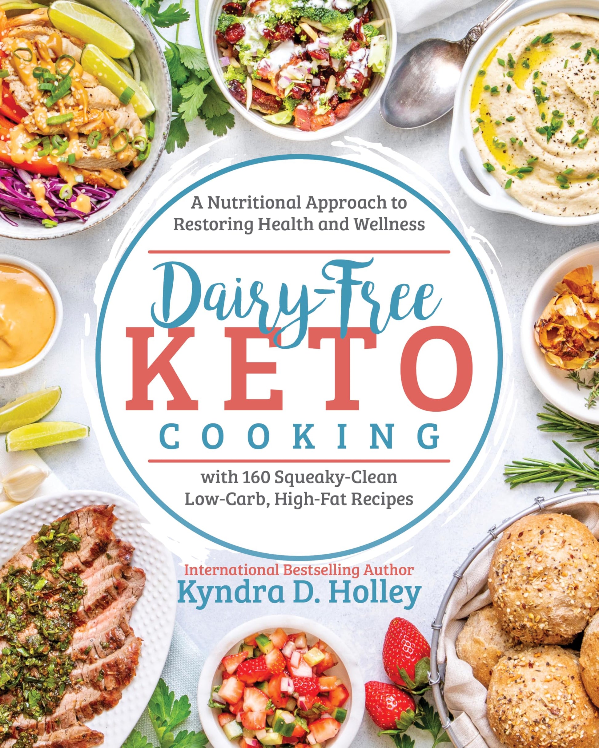 Dairy-Free Keto Cooking: A Nutritional Approach to Restoring Health and Wellness with 160 Squeaky-Clean Low-Carb, High-Fat Recipes