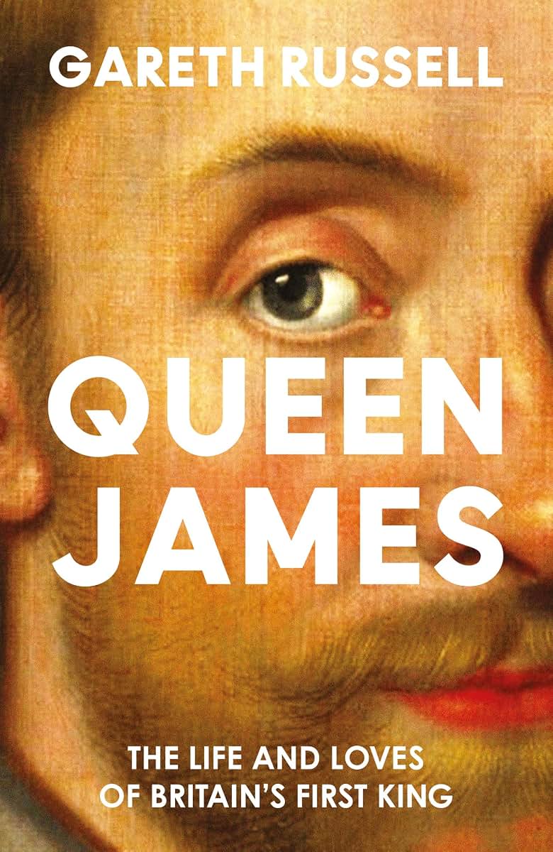 Queen James: The Life and Loves of Britains First King