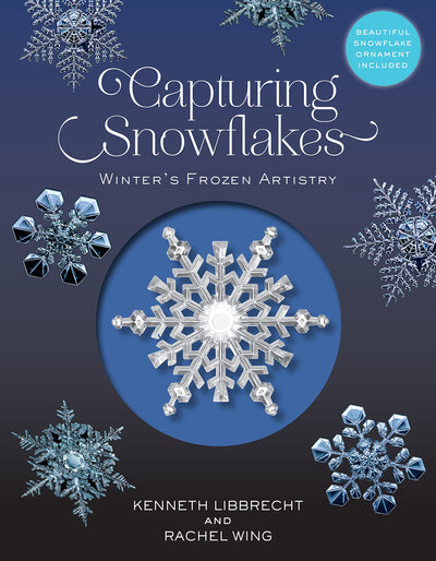 Capturing Snowflakes: Winter's Frozen Artistry by Libbrecht,
