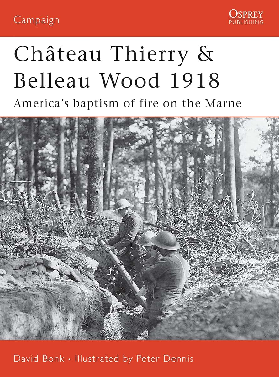 Chteau Thierry & Belleau Wood 1918: Americas baptism of fire on the Marne (Campaign, 177)