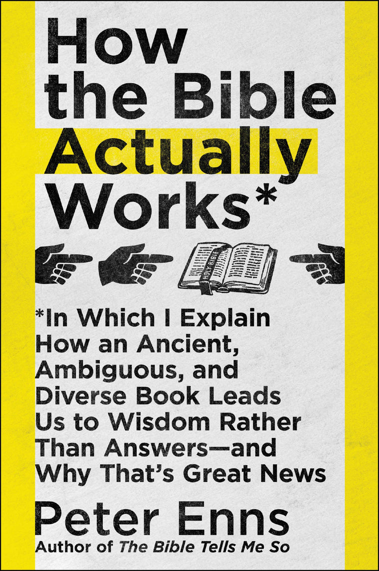 How the Bible Actually Works: In Which I Explain How An Ancient, Ambiguous, and Diverse Book Leads Us to Wisdom Rather Than Answers-and Why That's Great News