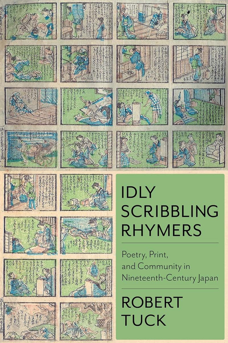 Idly Scribbling Rhymers: Poetry, Print, and Community in Nineteenth-Century Japan (Studies of the Weatherhead East Asian Institute, Columbia University)