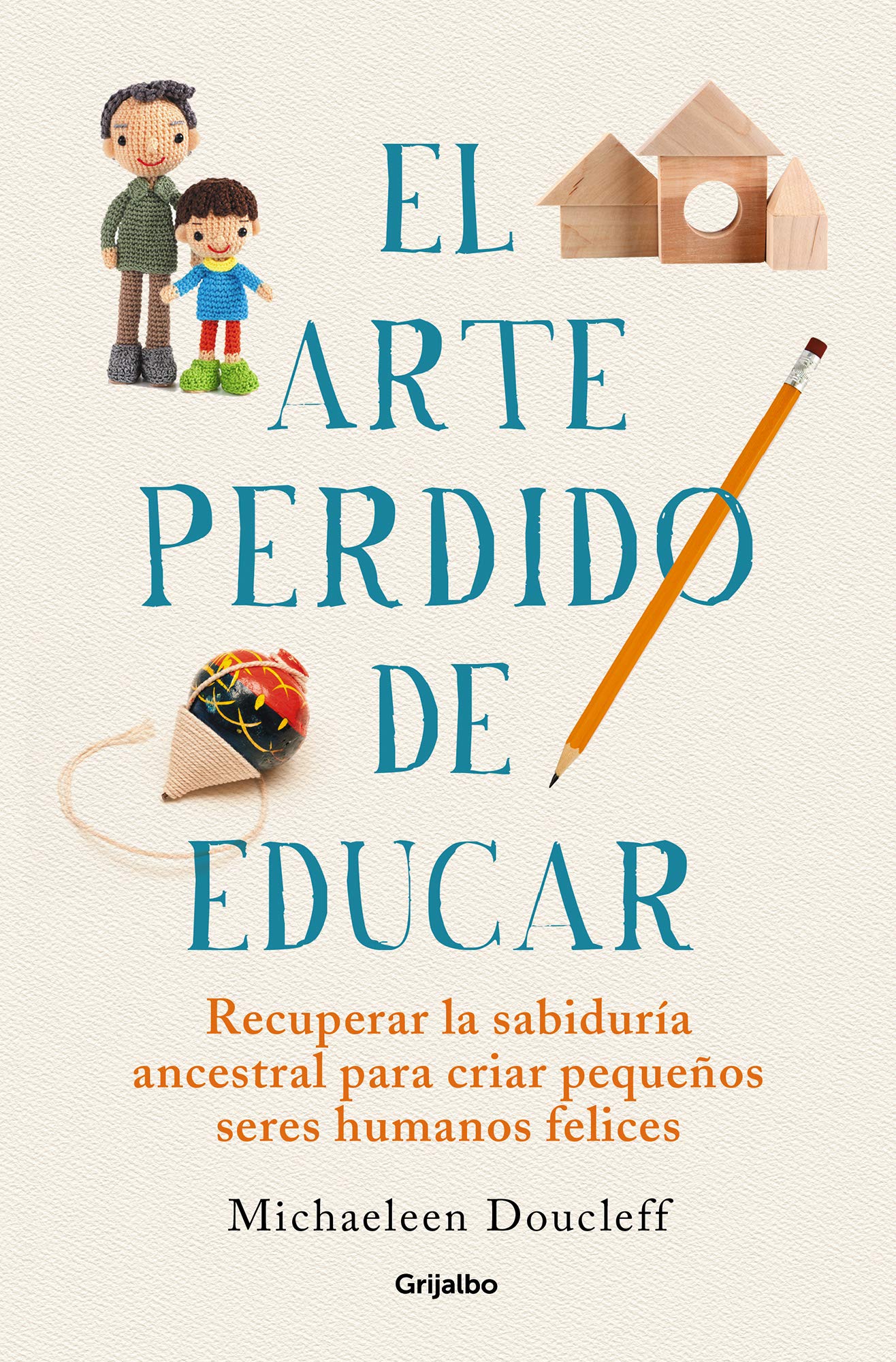 El arte perdido de educar / Hunt, Gather, Parent: What Ancient Cultures Can Teach Us About the Lost Art of Raising Happy, Helpful Little Humans (Spanish Edition)