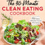 The 30-Minute Clean Eating Cookbook: 115 Easy, Whole Food Recipes