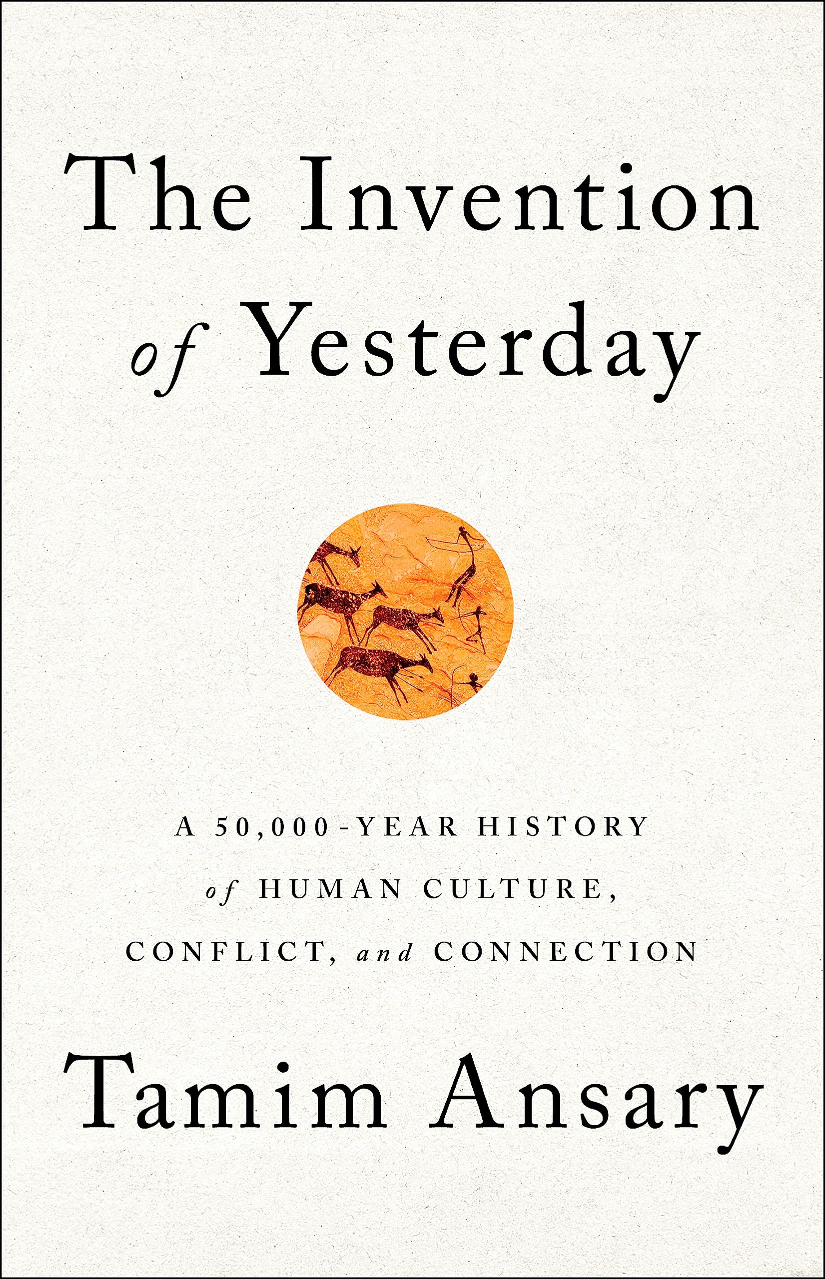 The Invention of Yesterday: A 50,000-Year History of Human Culture, Conflict, and Connection