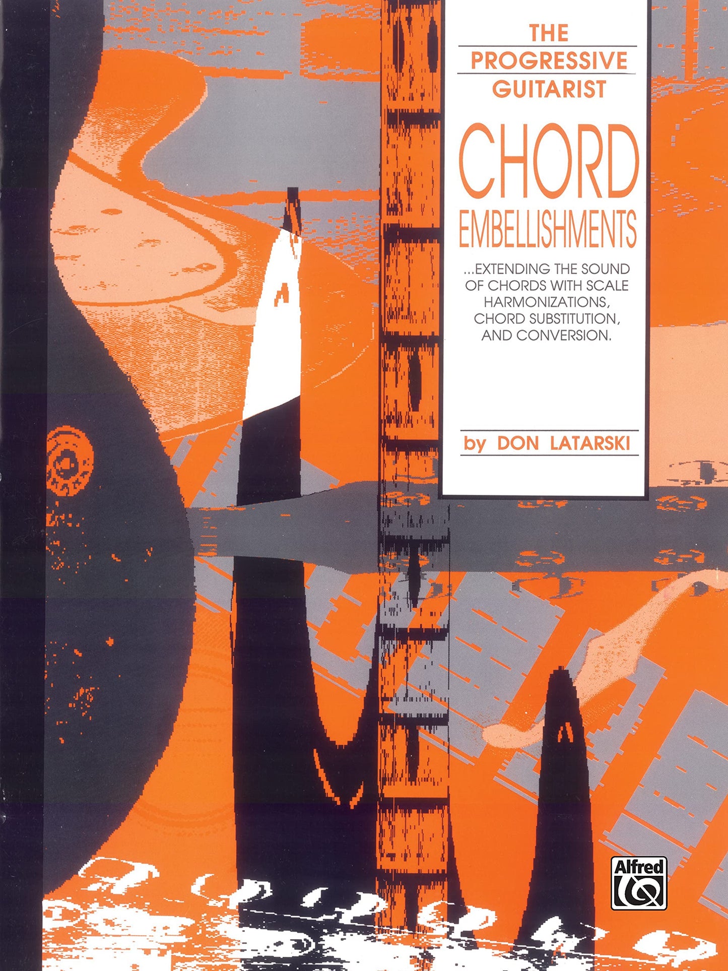 Chord Embellishments: Extending the Sound of Chords with Scale Harmonizations, Chord Substitution, and Conversion (The Progressive Guitarist Series)
