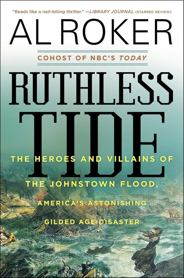 Ruthless Tide: The Heroes and Villains of the Johnstown Flood, America's Astonishing Gilded Age Disaster