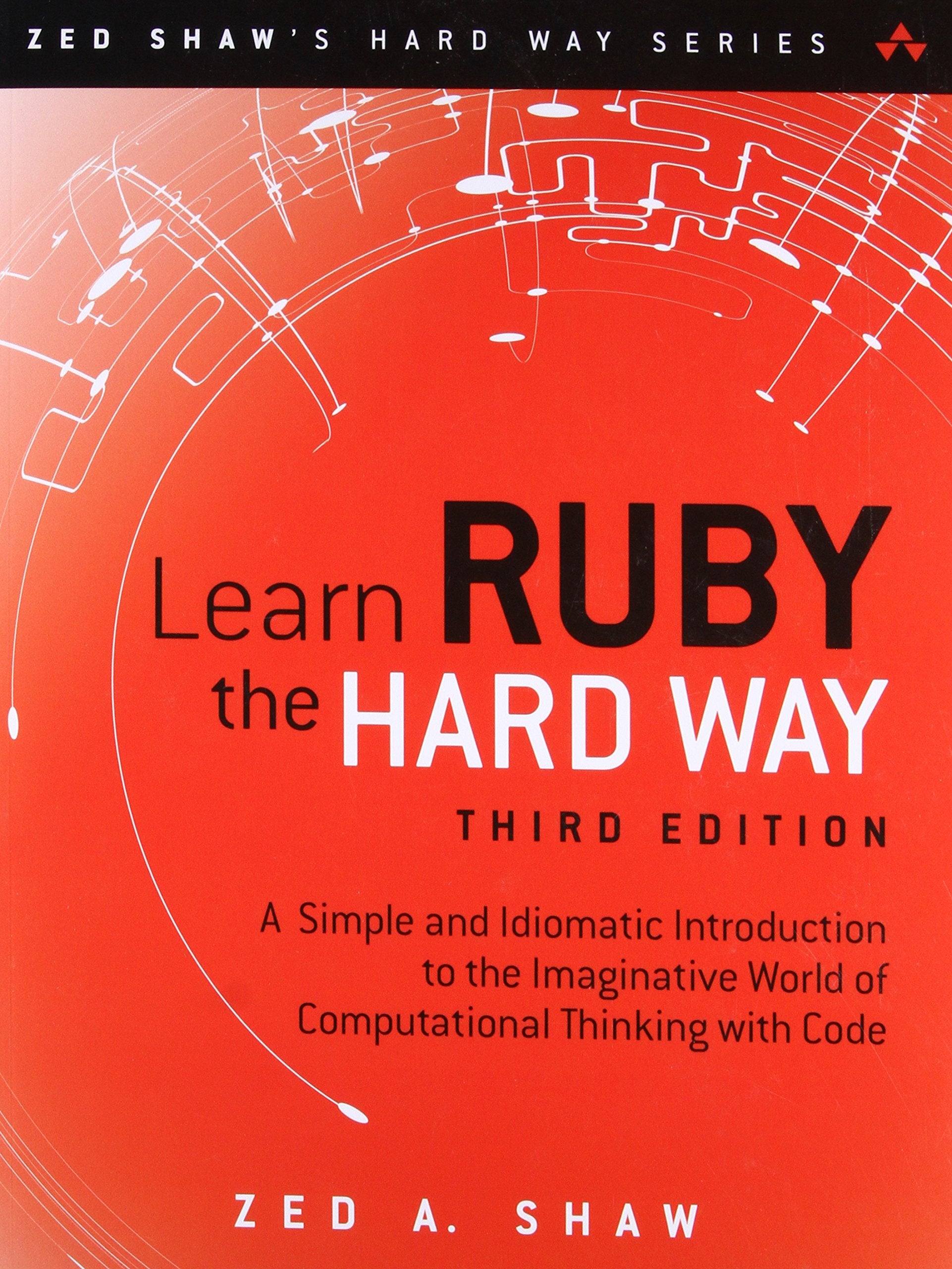 Learn Ruby the Hard Way: A Simple and Idiomatic Introduction to the Imaginative World Of Computational Thinking with Code (Zed Shaw's Hard Way Series)