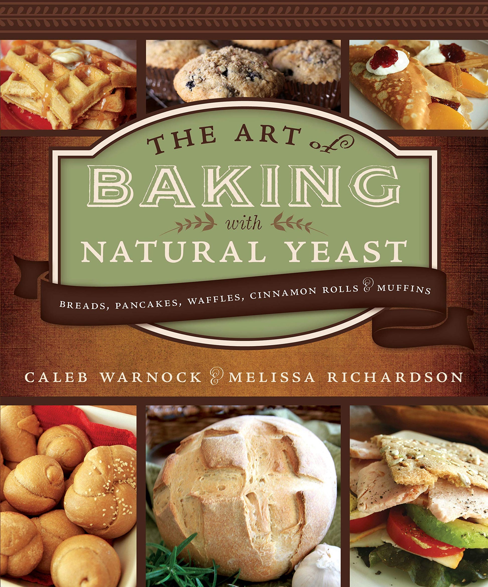 Art of Baking With Natural Yeast: Breads, Pancakes, Waffles, Cinnamon Rolls and Muffins