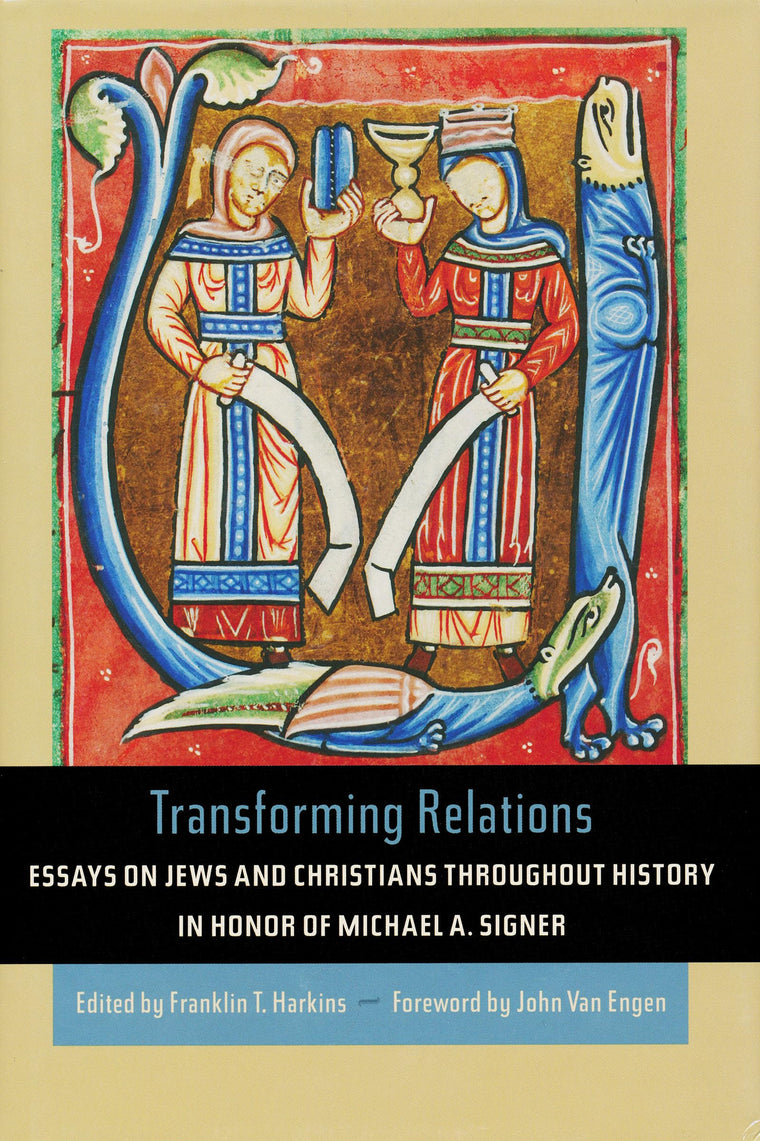 Transforming Relations: Essays on Jews and Christians throughout History in Honor of Michael A. Signer (Helen Kellogg Institute for International Studies (Hardcover))