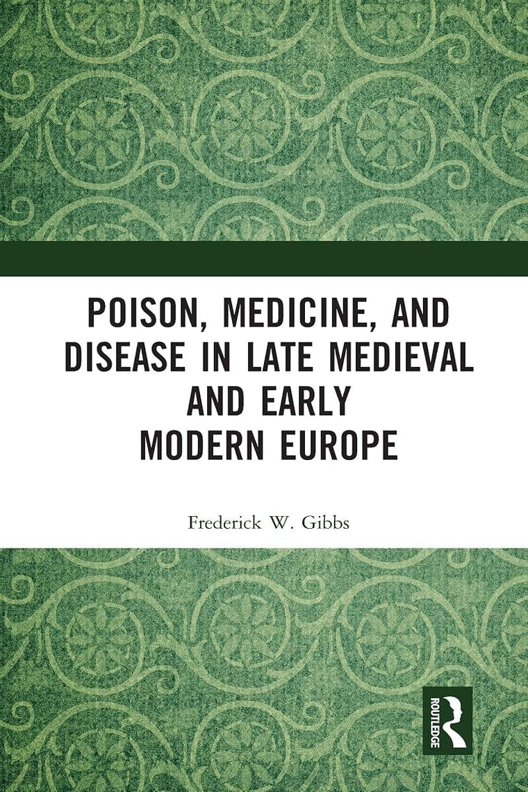 Poison, Medicine, and Disease in Late Medieval and Early Modern Europe