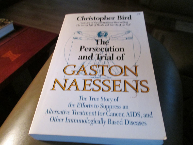 The Persecution and Trial of Gaston Naessens: The True Story of the Efforts to Suppress an Alternative Treatment for Cancer, AIDS, and Other Immunologically Based Diseases