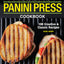 The Essential Panini Press Cookbook: 100 Creative and Classic Recipes
