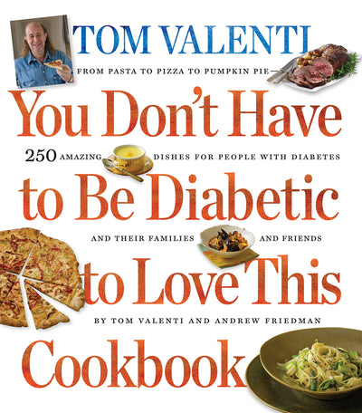 You Don't Have to Be Diabetic to Love this Cookbook: 250 Amazing Dishes for People With Diabetes and Their Families and Friends