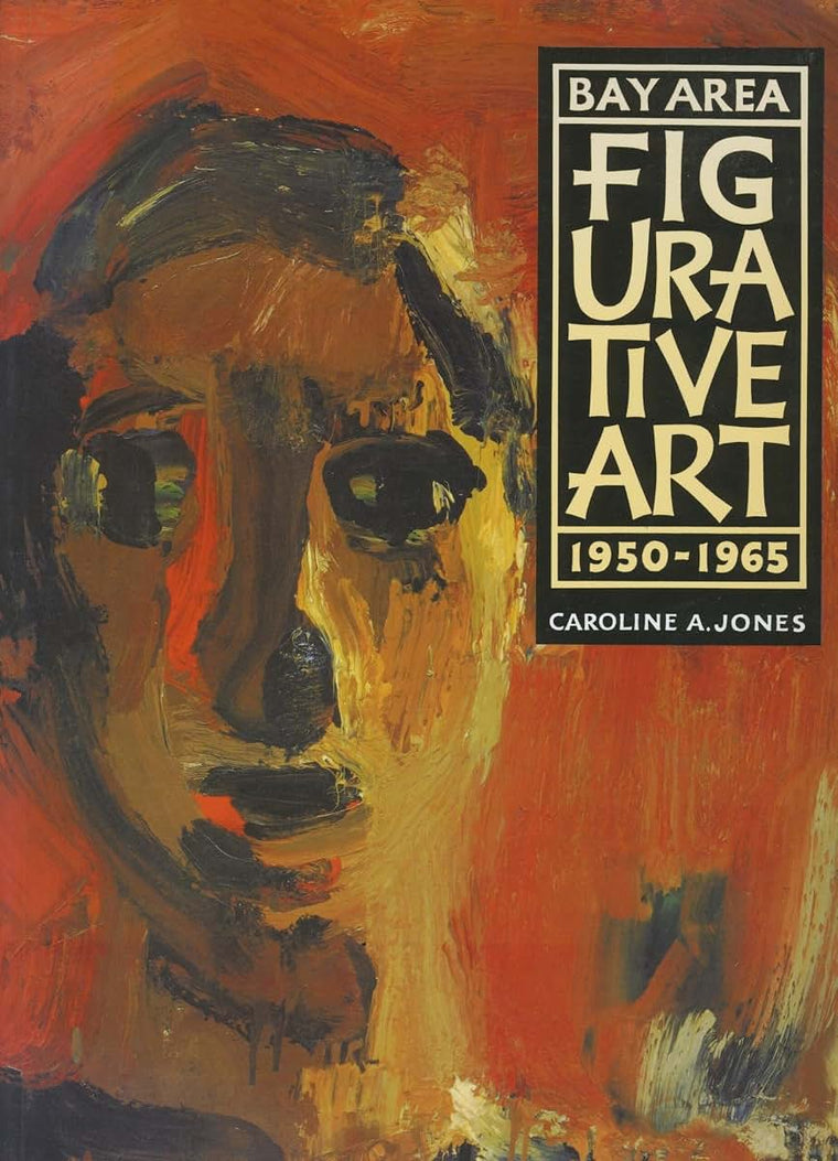 Bay Area Figurative Art: 1950-1965 by Jones, Caroline A.
