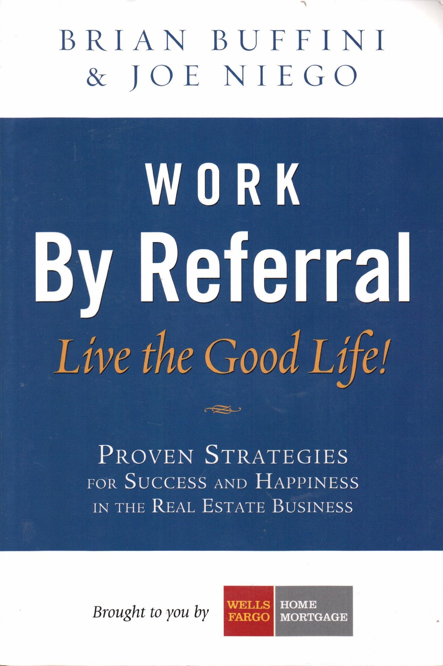 Work by Referral: Live the Good Life! Proven Strategies for Success and Happiness in the Real Estate Business