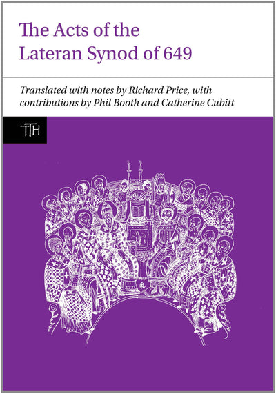 The Acts of the Lateran Synod of 649 (Translated Texts for Historians, 61)